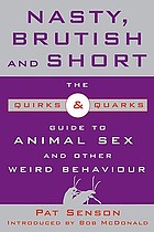 Nasty, brutish and short : the quirks & quarks guide to animal sex and other weird behaviour