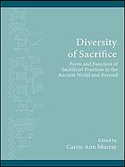 Diversity of sacrifice : form and function of sacrificial practices in the ancient world and beyond