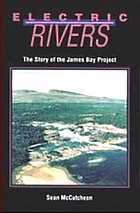 Electric rivers : the story of the James Bay Project