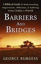 Barriers and bridges : a biblical guide to understanding impairments, afflictions, & suffering within today's world