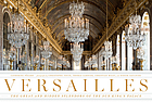 Versailles : the great and hidden splendors of the Sun King's palace