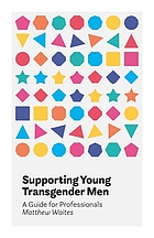 Supporting young transgender men : a guide for professionals