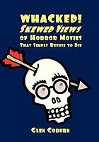 Whacked! : skewed views of horror movies that simply refuse to die