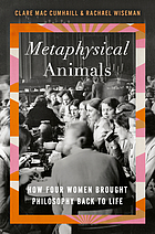 Metaphysical animals : how four women brought philosophy back to life
