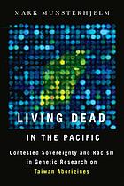 Living Dead in the Pacific : Contested Sovereignty and Racism in Genetic Research on Taiwan Aborigines