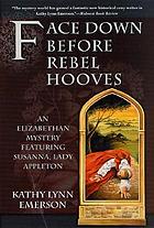 Face down before rebel hooves : an Elizabethan mystery featuring Susanna, Lady Appleton