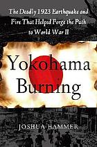 Yokohama burning : the deadly 1923 earthquake and fire that helped forge the way to World War II