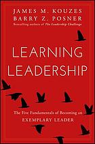 Learning leadership : the five fundamentals of becoming an exemplary leader