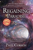 Regaining paradise : forming a new worldview, knowing God, and journeying into eternity