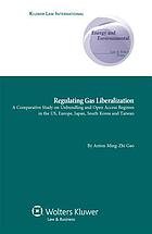 Regulating Gas Liberalization, a Comparative Study on Unbundling and Open Access Regimes in the US, Europe, Japan, South Korea and Taiwan