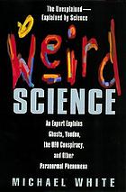 Weird science : an expert explains ghosts, voodoo, the UFO conspiracy, and other paranormal phenomena