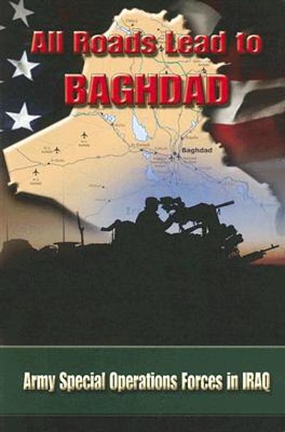 All Roads Lead To Baghdad : Army Special Operations Forces In Iraq 