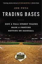 Trading bases : a story about Wall Street, gambling, and baseball (not necessarily in that order)