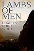 Lambs of men : a novel 저자: Charles Dodd White