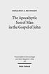 The apocalyptic Son of Man in the Gospel of John by  Benjamin E Reynolds 
