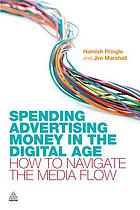 Spending advertising money in the digital age : how to navigate the media flow
