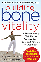 Building bone vitality : a revolutionary diet plan to prevent bone loss and reverse osteoporosis