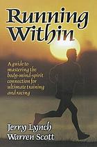 Running within: a guide to mastering the body-mind- spirit connection for the ultimate training and racing.