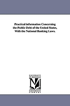 Practical information concerning the public debt of the United States with the national banking laws.