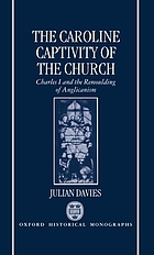 The Caroline captivity of the church : Charles I and the remoulding of Anglicanism, 1625-1641 / monograph.