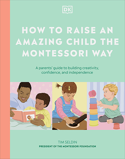 How to raise an amazing child the Montessori way : a parents' guide to ...