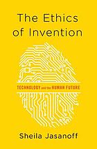 The ethics of invention : technology and the human future