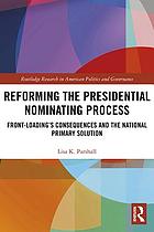 Reforming the presidential nominating process : front-loading's consequences and the national primary solution