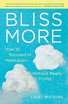 Bliss more : how to succeed in meditation without really trying