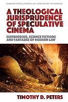 A theological jurisprudence of speculative cinema : superheroes, science fictions and fantasies of modern law