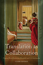 Translation as collaboration : Virginia Woolf, Katherine Mansfield and S.S. Koteliansky
