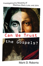 Can we trust the Gospels? : investigating the reliability of Matthew, Mark, Luke, and John