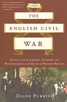 The English Civil War : Papists, gentlewomen, soldiers, and witchfinders in the birth of modern Britain