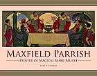 Maxfield Parrish : painter of magical make-believe