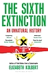 The sixth extinction : an unnatural history by  Elizabeth Kolbert 