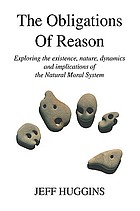 The obligations of reason : exploring the existence, nature, dynamics and implications of the natural moral system