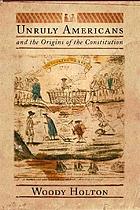 Unruly Americans and the origins of the Constitution