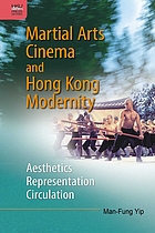 Martial arts cinema and Hong Kong modernity : aesthetic, representation, circulation