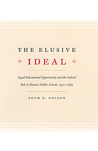 The elusive ideal : equal educational opportunity and the federal role in Boston's public schools, 1950-1985.
