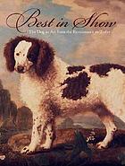 Best in show : the dog in art from Renaissance to today ; [in conjunction with the exhibition Best in show: The Dog in Art from the Renaissance to Today, Bruce Museum, Greenwich, Conn., May 13 - August 27, 2006 ; The Museum of Fine Arts, Houston, October 1, 2006 - January 1, 2007]