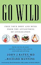 Go wild : free your body and mind from the afflictions of civilization
