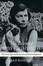 The talented Miss Highsmith : the secret life and serious art of Patricia Highsmith