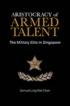 Aristocracy of armed talent : the military elite in Singapore
