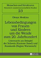 Lebensbedingungen von Frauen und Kindern um die Wende zum 20. Jahrhundert untersucht am Beispiel der Schweiz (Kantone Basel) und Russlands (Region Woronesch)