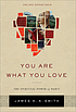 You are what you love - the spiritual power of... by James K A Smith