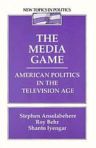 The media game : American politics in the television age