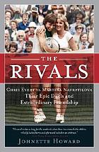 The rivals : Chris Evert vs. Martina Navratilova : their epic duels and extraordinary friendship