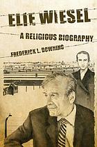 Elie Wiesel : a religious biography