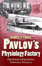 Pavlov's physiology factory : experiment, interpretation, laboratory enterprise
