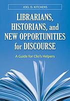 Librarians, historians, and new opportunities for discourse : a guide for Clio's helpers