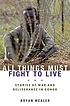 All things must fight to live : stories of war... by  Bryan Mealer 